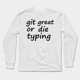 Git great or die typing Long Sleeve T-Shirt